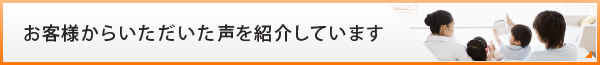 お客様からいただいた声を紹介しています