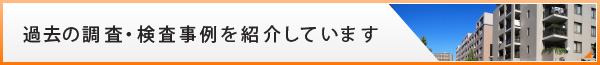 過去の調査・検査事例を紹介しています